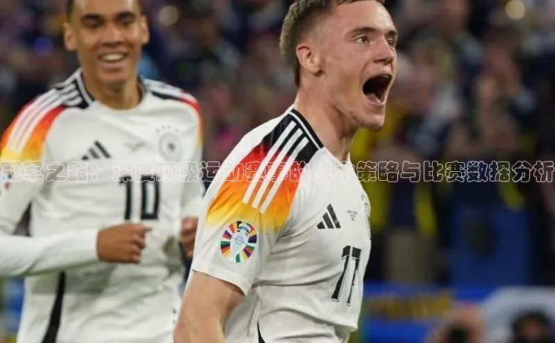 冠军之路：深度顶级运动赛事的战术策略与比赛数据分析